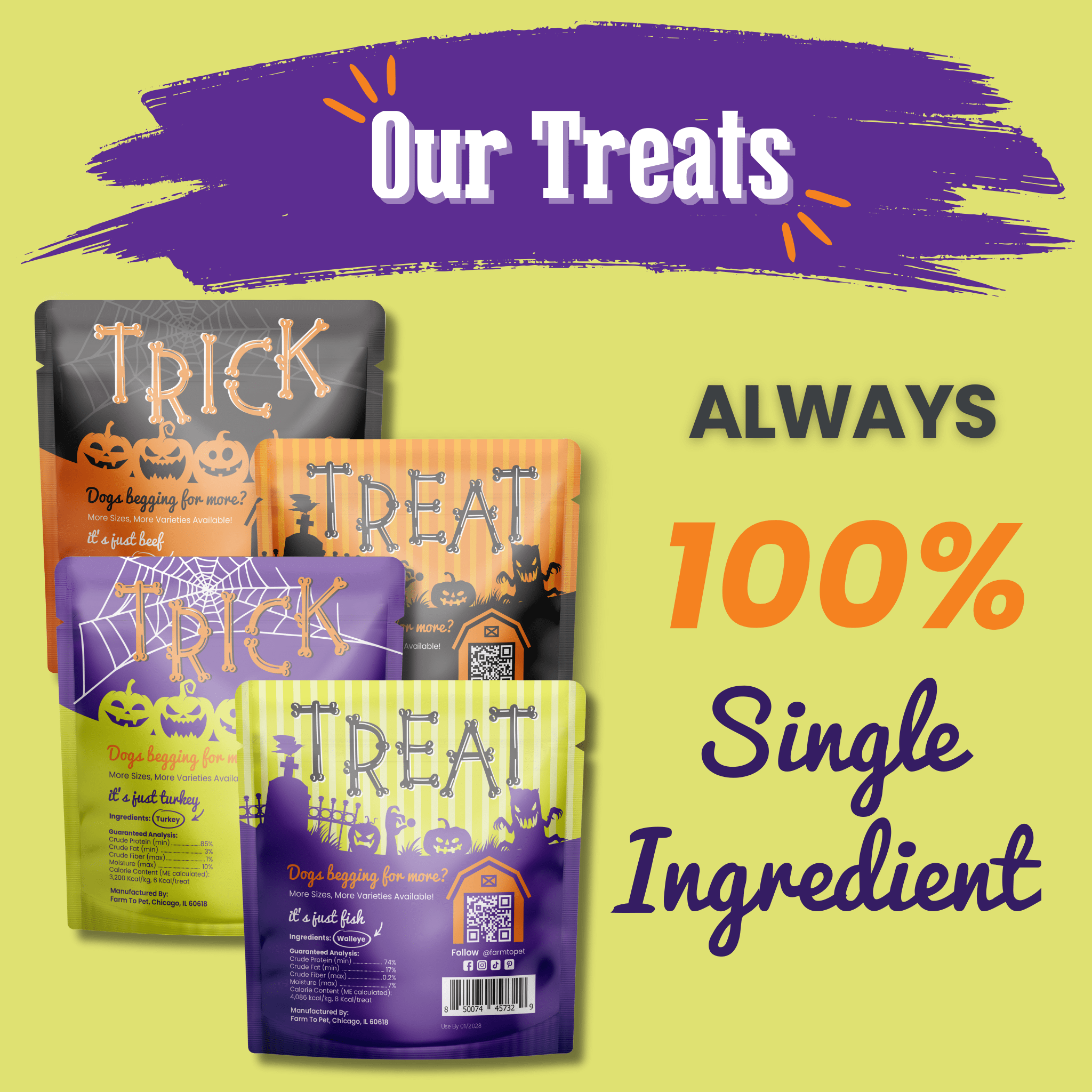 Four packages of Farm to Pet Halloween Snack Pack 24-piece bundle dog treats with Halloween-themed designs on a yellow background. back of bags 
100% single ingredient 